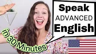 Speak ADVANCED English in 30 minutes: American English Lesson