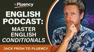 ENGLISH PODCAST: MASTER ENGLISH CONDITIONALS IN UNDER 23 MINUTES