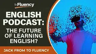 LEARN ENGLISH PODCAST: IS THIS THE FUTURE OF LANGUAGE LEARNING?