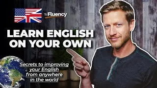Learn English: How to Become Fluent on Your Own at Home [Powerful Tips]