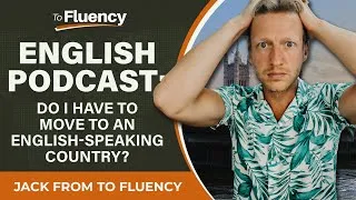 Do You Have to Move to an English-Speaking Country to Become Fluent?