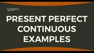 Present Perfect Continuous Examples (Real Life Examples of this English Tense)