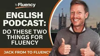 LEARN ENGLISH PODCAST: DO THESE TWO THINGS FOR FLUENCY (POWERFUL)