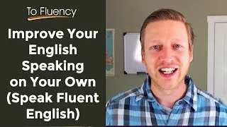 Speak English Fluently by Improving Your Speaking on Your Own