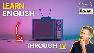 Fluent English through TV? - 5 Tips to Help You Learn English (& Enjoy TV)