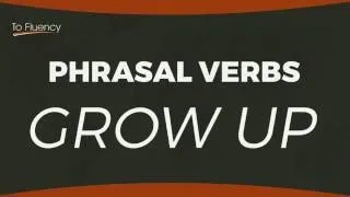 Grow Up - Learn English Phrasal Verbs | Definitions and Examples