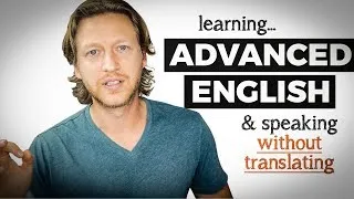 Learning Advanced English and How to Speak without Thinking or Translating