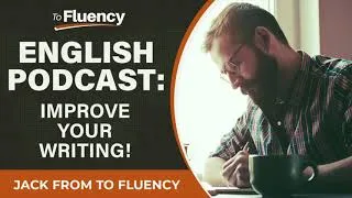 LEARN ENGLISH PODCAST: 6 POWERFUL TIPS TO IMPROVE YOUR WRITING