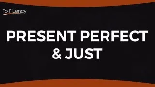 Present Perfect with Just: Advanced Use of the Present Perfect Simple