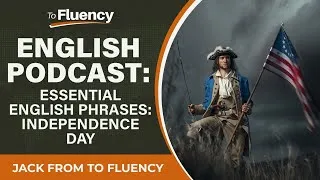 LEARN ENGLISH PODCAST: ESSENTIAL PHRASES TO TALK ABOUT AMERICAN HISTORY AND 4TH JULY