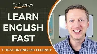 How to Learn English Fast - 7 Tips for English Fluency