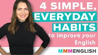 4 Simple, Everyday Habits To Improve Your English... Every Day!